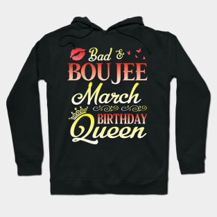 Bad And Boujee March Birthday Queen Happy Birthday To Me Nana Mom Aunt Sister Cousin Wife Daughter Hoodie